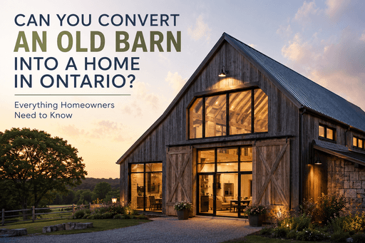 Can You Convert an Old Barn Into a Home in Ontario? Everything You Need to Know